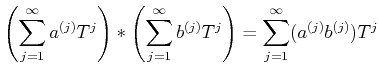 $\displaystyle \left(
\sum_{j=1}^\infty a^{(j)} T^j
\right)
*
\left(
\sum_{j=1}^\infty b^{(j)} T^j
\right)
=\sum_{j=1}^\infty (a^{(j)} b^{(j)}) T^j
$