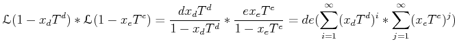 $\displaystyle {\mathcal L}(1-x_d T^d)* {\mathcal L}(1-x_e T^e)= \frac{d x_d T^d...
..._e T^e} =d e (\sum_{i=1}^{\infty} (x_d T^d)^i *\sum_{j=1}^{\infty} (x_e T^e)^j)$