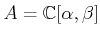 $ A=\mathbb{C}[\alpha,\beta]$