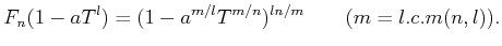 % latex2html id marker 633
$\displaystyle F_n(1-a T^l)= (1-a ^{m/l} T^{m/n})^{l n/m} \qquad(m=l.c.m(n,l)).
$