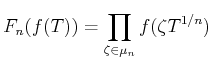 $\displaystyle F_n(f(T))=\prod_{\zeta\in \mu_n} f(\zeta T^{1/n})
$