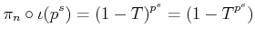 $\displaystyle \pi_n \circ\iota(p^s)=(1-T)^{p^s}=(1-T^{p^s})
$