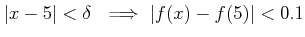 $\displaystyle \vert x-5\vert<\delta  \implies \vert f(x)-f(5)\vert <0.1
$