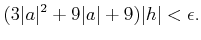 $\displaystyle (3 \vert a\vert^2+9\vert a\vert+9)\vert h\vert<\epsilon.$