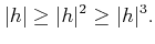 % latex2html id marker 765
$\displaystyle \vert h\vert \geq \vert h\vert^2 \geq \vert h\vert^3.$