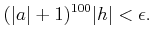 $\displaystyle (\vert a\vert+1)^{100}\vert h\vert<\epsilon.$