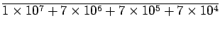 $\displaystyle \overline{ 1\times 10^7 +7\times 10^6 +7\times 10^5 +7\times 10^4 }$