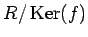 $ R/\operatorname{Ker}(f)$