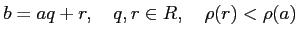 % latex2html id marker 1014
$\displaystyle b=aq+r,\quad q,r\in R, \quad \rho(r)<\rho(a)
$