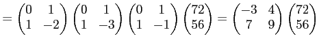 $\displaystyle = \begin{pmatrix}0 & 1 1 & -2 \end{pmatrix} \begin{pmatrix}0 & ...
...gin{pmatrix}-3 & 4  7 & 9 \end{pmatrix} \begin{pmatrix}72  56 \end{pmatrix}$