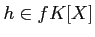 $\displaystyle h \in f K[X]
$