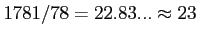 $\displaystyle 1781 /78=22.83...\approx 23$