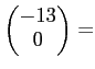 $\displaystyle \begin{pmatrix}-13\\ 0 \end{pmatrix} =$