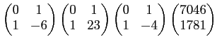 $\displaystyle \begin{pmatrix}0& 1 \\ 1 & -6 \end{pmatrix} \begin{pmatrix}0& 1 \...
...{pmatrix}0& 1 \\ 1 & -4 \end{pmatrix} \begin{pmatrix}7046 \\ 1781 \end{pmatrix}$