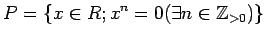 $\displaystyle P=\{x\in R; x^n=0 (\exists n\in {\mbox{${\mathbb{Z}}$}}_{>0})\}
$