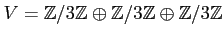 $ V={\mbox{${\mathbb{Z}}$}}/3{\mbox{${\mathbb{Z}}$}}\oplus {\mbox{${\mathbb{Z}}$}}/3{\mbox{${\mathbb{Z}}$}}\oplus {\mbox{${\mathbb{Z}}$}}/3{\mbox{${\mathbb{Z}}$}}$