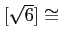 % latex2html id marker 1096
$ [\sqrt{6}]\cong$