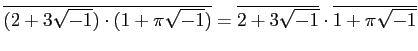 % latex2html id marker 942
$\displaystyle \overline{(2+3\sqrt{-1})\cdot (1+\pi\sqrt{-1})} =\overline{2+3\sqrt{-1}} \cdot \overline{1+\pi\sqrt{-1}}$