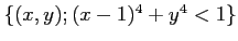 $ \{ (x,y) ; (x-1)^4+y^4<1\}$