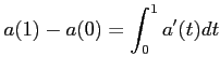 $\displaystyle a(1)-a(0)=\int_0^1 a'(t) dt
$