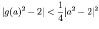 $\displaystyle \vert g(a)^2-2\vert <\frac{1}{4} \vert a^2-2\vert^2
$