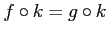 $ f\circ k=g\circ k$