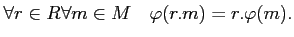 % latex2html id marker 671
$\displaystyle \forall r \in R\forall m\in M \quad \varphi(r.m)=r.\varphi(m).
$