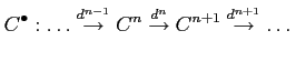 $\displaystyle C^\bullet: \dots
\overset{d^{n-1}}{\to}
C^n
\overset{d^{n}}{\to}
C^{n+1}
\overset{d^{n+1}}{\to}
\dots
$