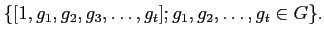 $\displaystyle \{ [1,g_1,g_2,g_3,\dots,g_t] ; g_1,g_2,\dots, g_t\in G\}.
$