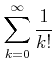 $\displaystyle \sum_{k=0}^\infty \frac{1}{k!}
$