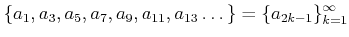 $\displaystyle \{a_1,a_3,a_5,a_7,a_9,a_{11}, a_{13}\dots\}=\{a_{2 k-1}\}_{k=1}^\infty
$