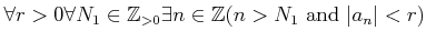 $\displaystyle \forall r>0\forall N_1\in {\mbox{${\mathbb{Z}}$}}_{>0} \exists n\in {\mbox{${\mathbb{Z}}$}} (n>N_1 \text{ and } \vert a_n\vert< r)$