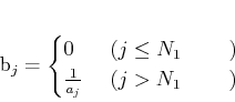 \begin{displaymath}
% latex2html id marker 1103b_j=
\begin{cases}
0 & \text{ (...
...Ȥ)}\\
\frac{1}{a_j} & \text{ ($j> N_1$ ΤȤ)}
\end{cases}\end{displaymath}