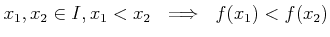 $\displaystyle x_1,x_2\in I , x_1< x_2  \implies  f(x_1)< f(x_2)
$