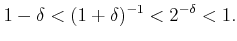 $\displaystyle 1-\delta < (1+\delta)^{-1}< 2^{-\delta} < 1.
$