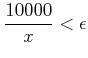 $\displaystyle \frac{10000}{x} < \epsilon$