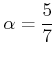 $ \alpha=\dfrac{5}{7}$