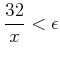 $\displaystyle \frac{32}{x}< \epsilon$