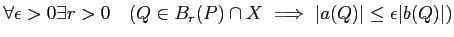 % latex2html id marker 990
$\displaystyle \forall \epsilon>0 \exists r>0
\quad( Q\in B_r(P)\cap X \implies \vert a(Q)\vert\leq \epsilon \vert b(Q)\vert)
$