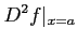 $\displaystyle D^2 f \vert _{x=a}
$