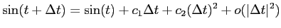 $\displaystyle \sin(t+\Delta t)=\sin(t)+ c_1 \Delta t + c_2 (\Delta t)^2 +o(\vert\Delta t\vert^2)
$