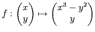 $\displaystyle f:
\begin{pmatrix}
x \\
y
\end{pmatrix}\mapsto
\begin{pmatrix}
x^3 -y^2 \\
y
\end{pmatrix}$