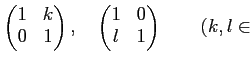 % latex2html id marker 866
$\displaystyle \begin{pmatrix}1 & k  0 & 1 \end{pmatrix} ,\quad \begin{pmatrix}1 & 0  l & 1 \end{pmatrix} \qquad (k,l\in$