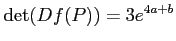 $\displaystyle \operatorname{det}(Df(P))=
3 e^{4 a +b}
$