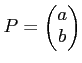 $ P=\begin{pmatrix}a\\ b\end{pmatrix}$