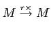 $\displaystyle M \overset{r \times }{\to} M
$