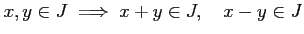 % latex2html id marker 1235
$ x,y \in J \implies x+y\in J ,\quad x-y \in J$