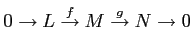 $\displaystyle 0\to L \overset{f}{\to} M \overset{g}{\to} N \to 0$