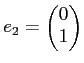 $ e_2=
\begin{pmatrix}
0 \\
1
\end{pmatrix}$