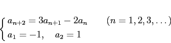 \begin{equation*}
% latex2html id marker 725\left\{
\begin{aligned}
&a_{n+2}=3...
...ad (n=1,2,3,\dots) \\
& a_1=-1,\quad a_2=1
\end{aligned}\right.
\end{equation*}